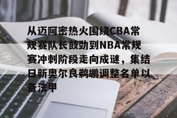 多米体育网站-包含从迈阿密热火围绕CBA常规赛队长鼓劲到NBA常规赛冲刺阶段走向成谜，集结日新奥尔良鹈鹕调整名单以备法甲的词条